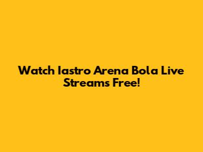 Watch Iastro Arena Bola Live Streams Free!