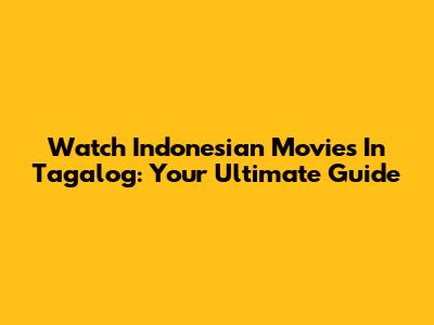 Watch Indonesian Movies In Tagalog: Your Ultimate Guide