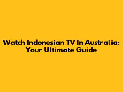 Watch Indonesian TV In Australia: Your Ultimate Guide