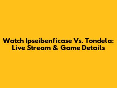 Watch Ipseibenficase Vs. Tondela: Live Stream & Game Details