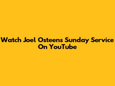 Watch Joel Osteen's Sunday Service On YouTube