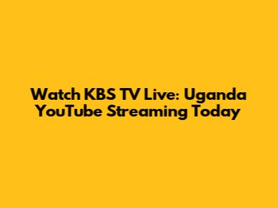 Watch KBS TV Live: Uganda YouTube Streaming Today
