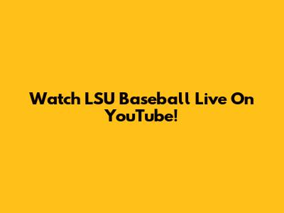 Watch LSU Baseball Live On YouTube!