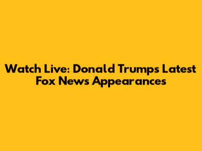Watch Live: Donald Trump's Latest Fox News Appearances