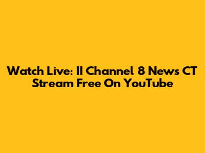 Watch Live: II Channel 8 News CT Stream Free On YouTube