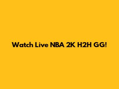 Watch Live NBA 2K H2H GG!