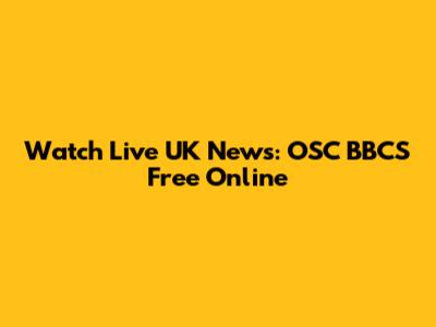 Watch Live UK News: OSC BBCS Free Online