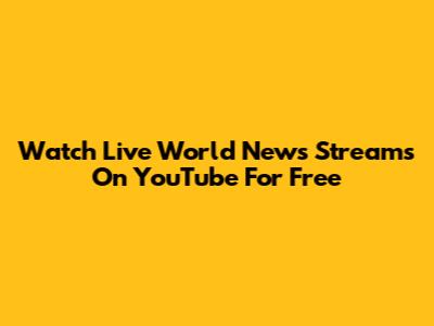 Watch Live World News Streams On YouTube For Free