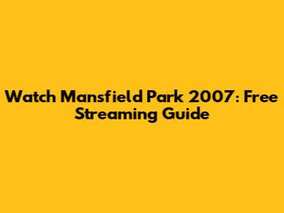 Watch Mansfield Park 2007: Free Streaming Guide