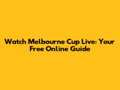 Watch Melbourne Cup Live: Your Free Online Guide