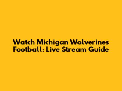 Watch Michigan Wolverines Football: Live Stream Guide