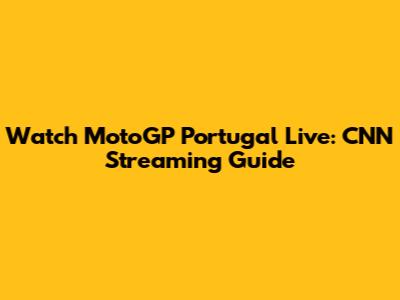 Watch MotoGP Portugal Live: CNN Streaming Guide
