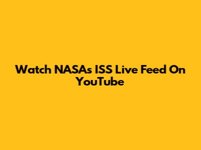 Watch NASA's ISS Live Feed On YouTube