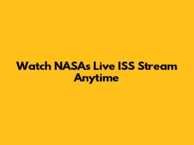 Watch NASA's Live ISS Stream Anytime