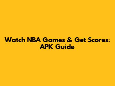 Watch NBA Games & Get Scores: APK Guide
