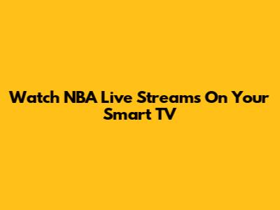 Watch NBA Live Streams On Your Smart TV