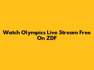 Watch Olympics Live Stream Free On ZDF