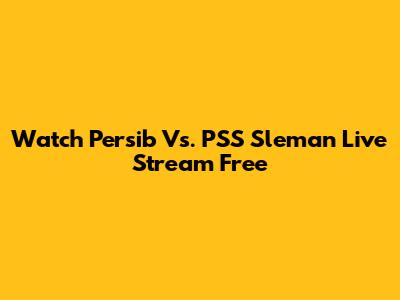 Watch Persib Vs. PSS Sleman Live Stream Free