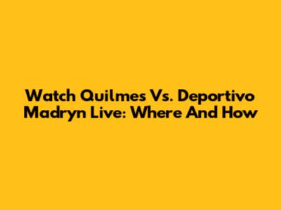 Watch Quilmes Vs. Deportivo Madryn Live: Where And How