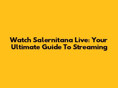Watch Salernitana Live: Your Ultimate Guide To Streaming