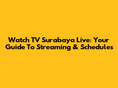 Watch TV Surabaya Live: Your Guide To Streaming & Schedules