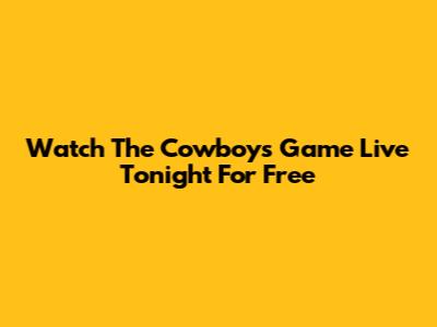 Watch The Cowboys Game Live Tonight For Free