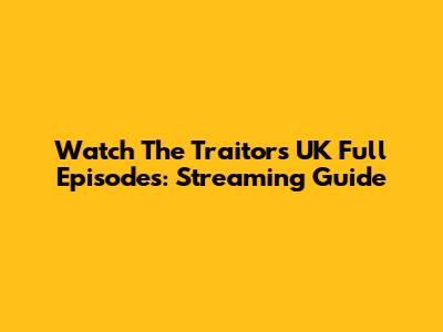 Watch The Traitors UK Full Episodes: Streaming Guide