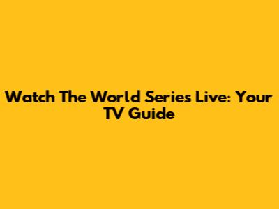 Watch The World Series Live: Your TV Guide