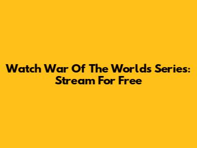 Watch War Of The Worlds Series: Stream For Free
