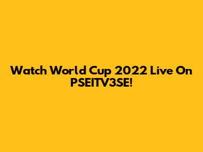 Watch World Cup 2022 Live On PSEITV3SE!