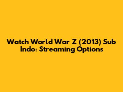 Watch World War Z (2013) Sub Indo: Streaming Options