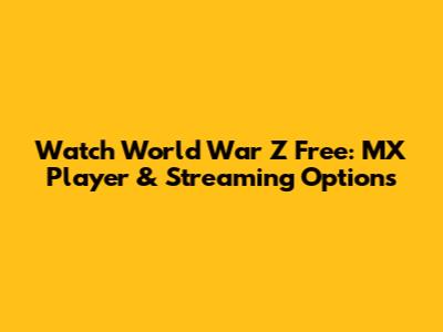 Watch World War Z Free: MX Player & Streaming Options