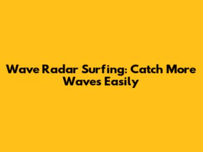 Wave Radar Surfing: Catch More Waves Easily