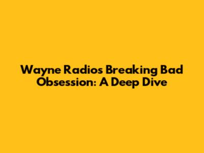 Wayne Radio's Breaking Bad Obsession: A Deep Dive
