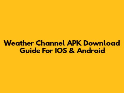 Weather Channel APK Download Guide For IOS & Android