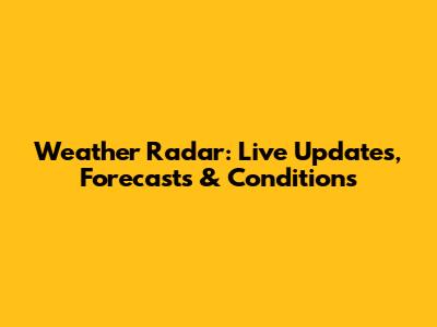 Weather Radar: Live Updates, Forecasts & Conditions