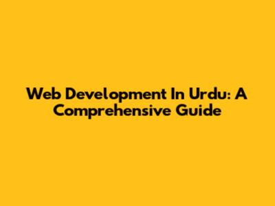 Web Development In Urdu: A Comprehensive Guide
