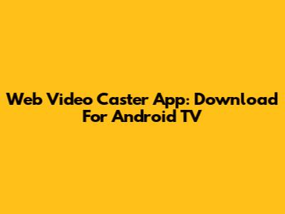 Web Video Caster App: Download For Android TV