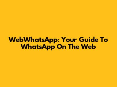 WebWhatsApp: Your Guide To WhatsApp On The Web