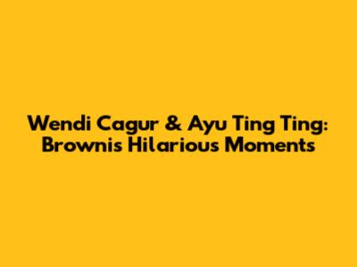 Wendi Cagur & Ayu Ting Ting: Brownis' Hilarious Moments