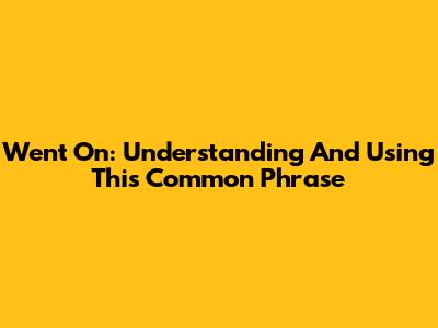 Went On: Understanding And Using This Common Phrase