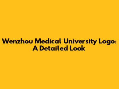 Wenzhou Medical University Logo: A Detailed Look