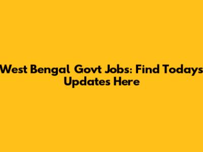 West Bengal Govt Jobs: Find Today's Updates Here