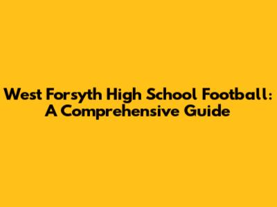 West Forsyth High School Football: A Comprehensive Guide