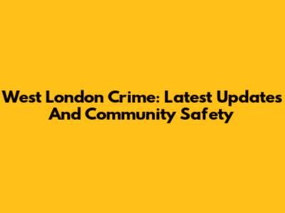 West London Crime: Latest Updates And Community Safety