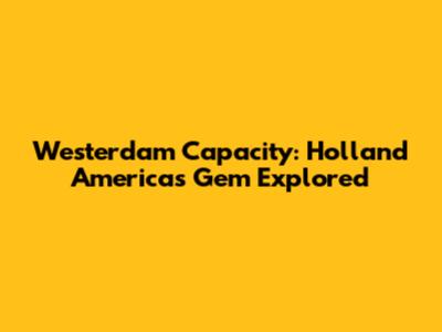 Westerdam Capacity: Holland America's Gem Explored