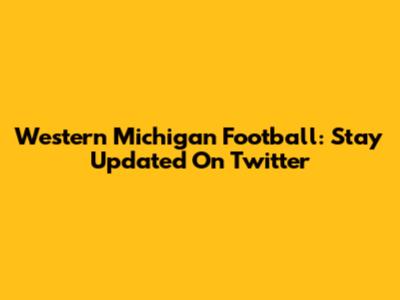 Western Michigan Football: Stay Updated On Twitter