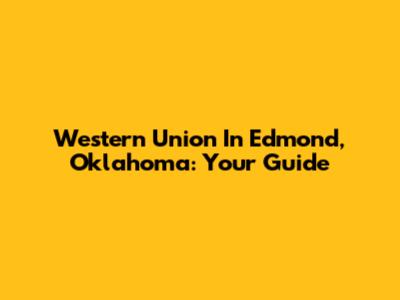 Western Union In Edmond, Oklahoma: Your Guide