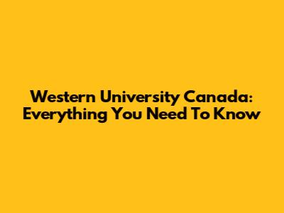 Western University Canada: Everything You Need To Know