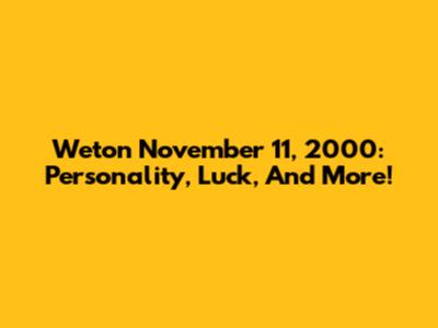Weton November 11, 2000: Personality, Luck, And More!